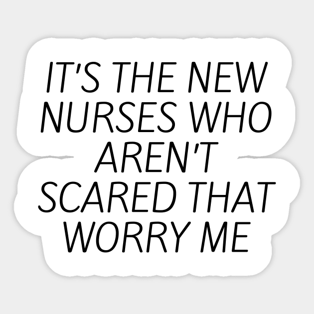 It’s the new nurses who aren’t scared that worry me Sticker by Word and Saying